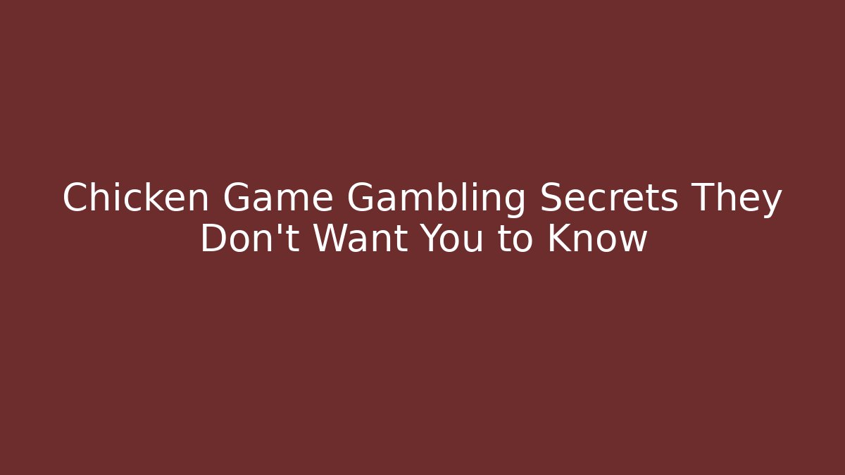 Chicken Game Gambling Secrets They Don't Want You to Know