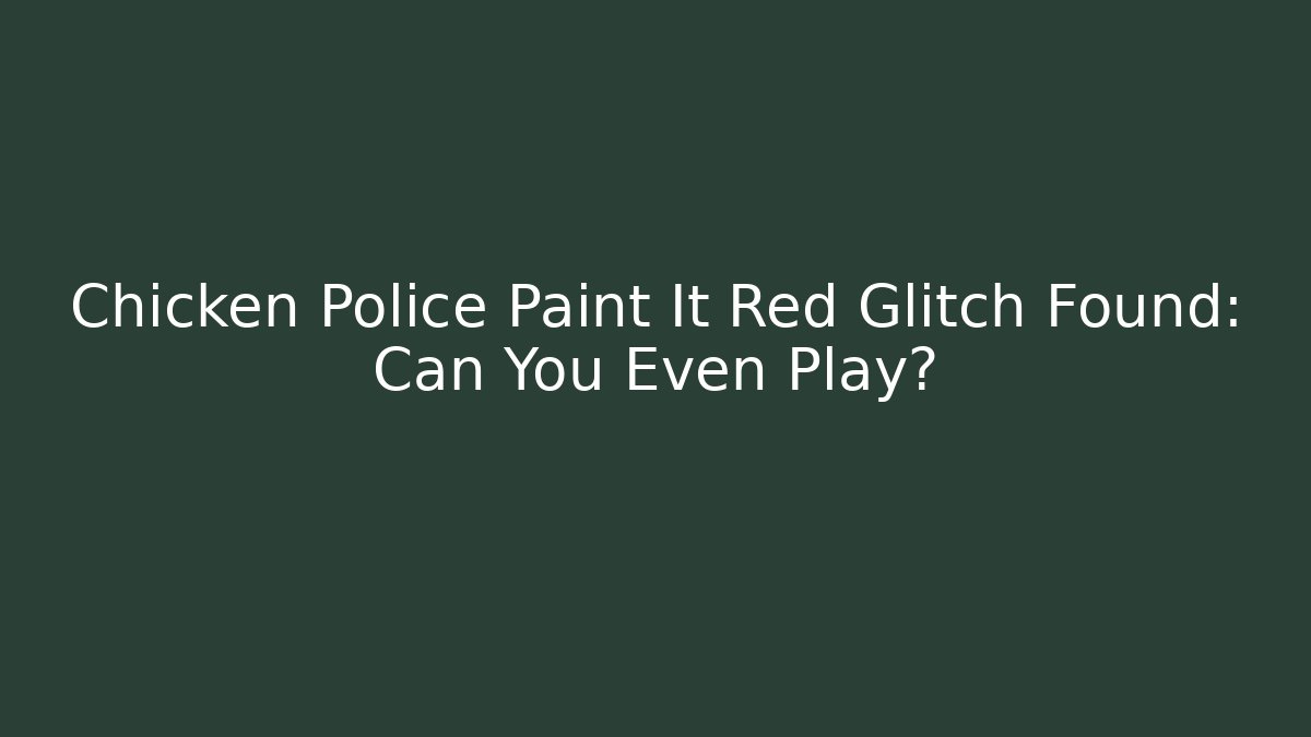 Chicken Police Paint It Red Glitch Found: Can You Even Play?