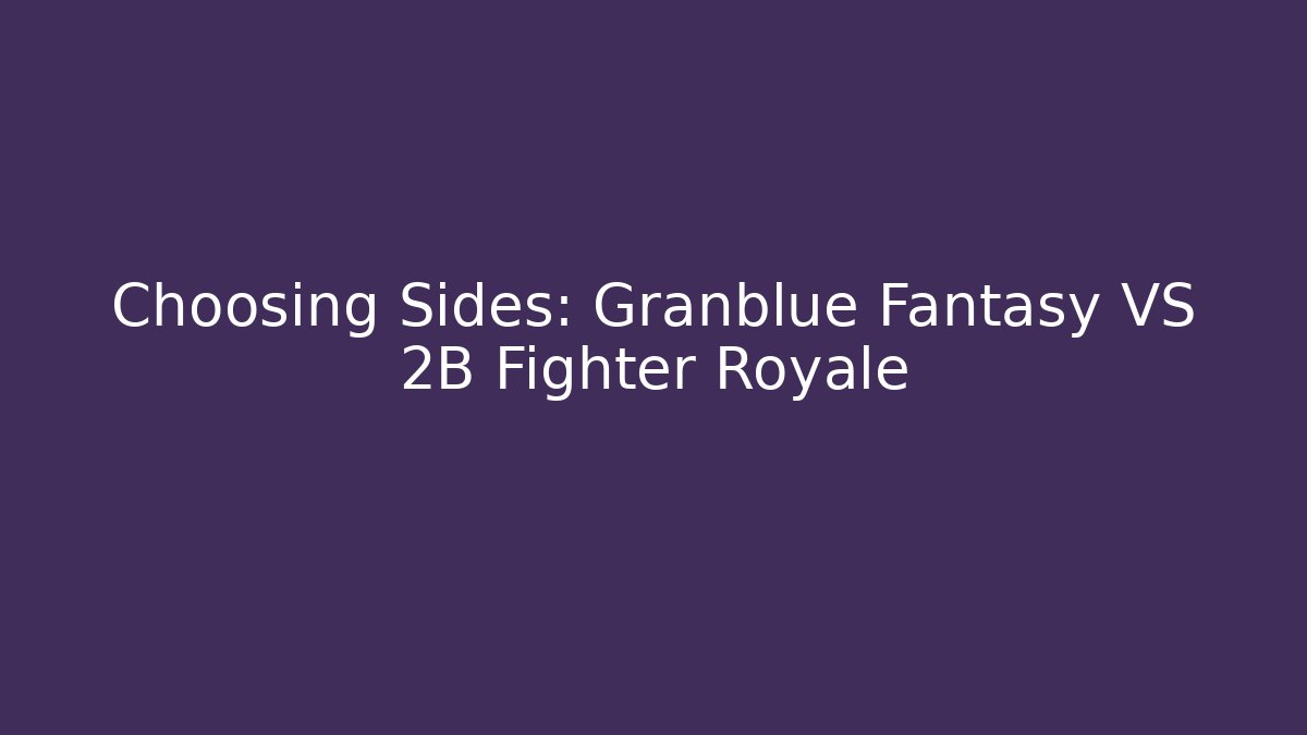 Choosing Sides: Granblue Fantasy VS 2B Fighter Royale