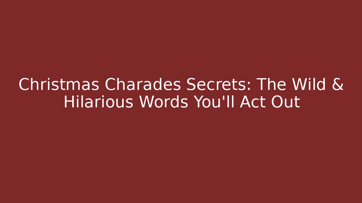 Christmas Charades Secrets: The Wild & Hilarious Words You’ll Act Out