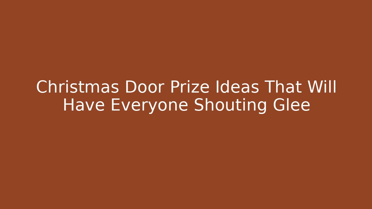 Christmas Door Prize Ideas That Will Have Everyone Shouting Glee