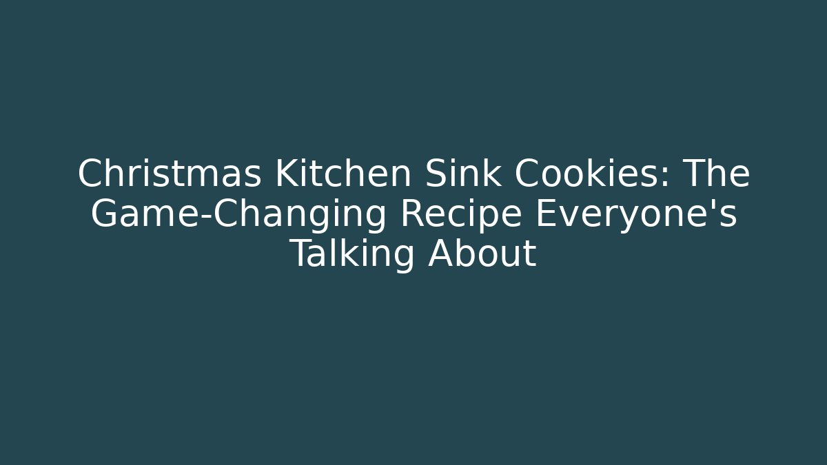 Christmas Kitchen Sink Cookies: The Game-Changing Recipe Everyone's Talking About