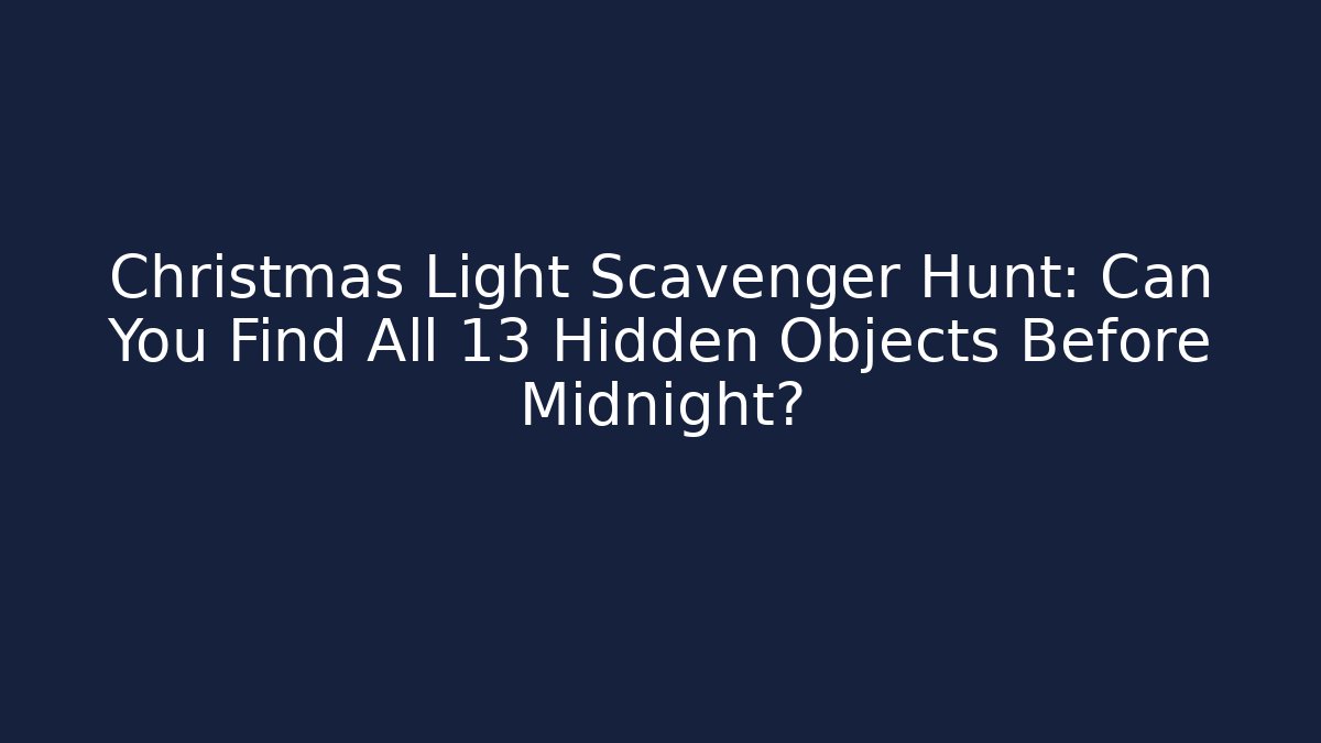 Christmas Light Scavenger Hunt: Can You Find All 13 Hidden Objects Before Midnight?