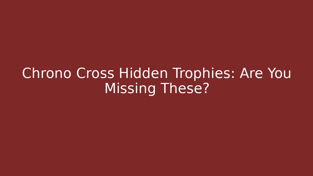 Chrono Cross Hidden Trophies: Are You Missing These? - Buddy Program
