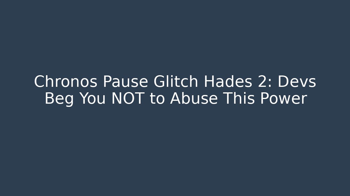 Chronos Pause Glitch Hades 2: Devs Beg You NOT to Abuse This Power