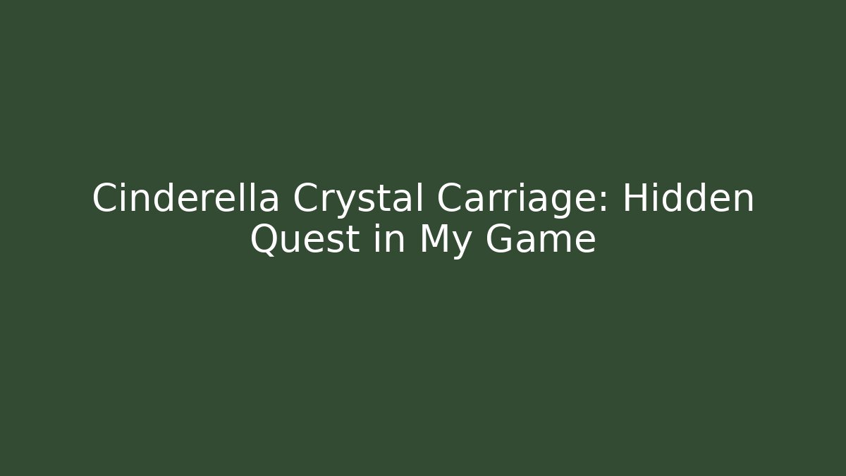 Cinderella Crystal Carriage: Hidden Quest in My Game
