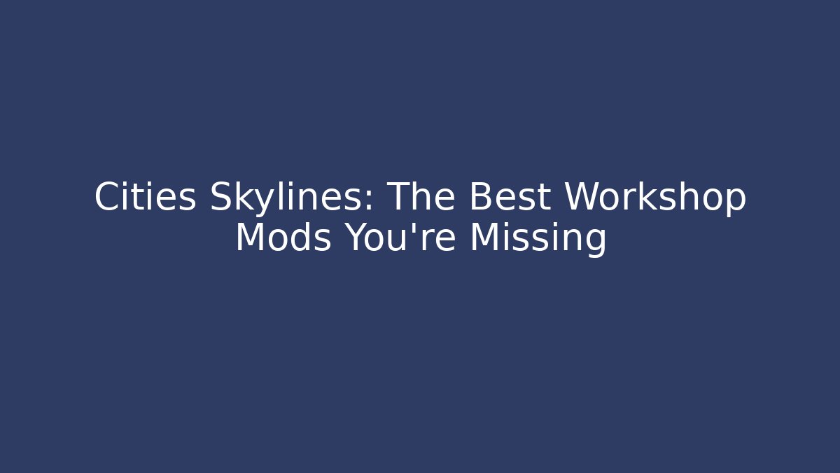 Cities Skylines: The Best Workshop Mods You’re Missing