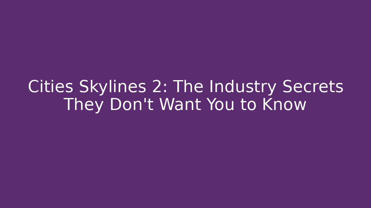 Cities Skylines 2: The Industry Secrets They Don't Want You to Know
