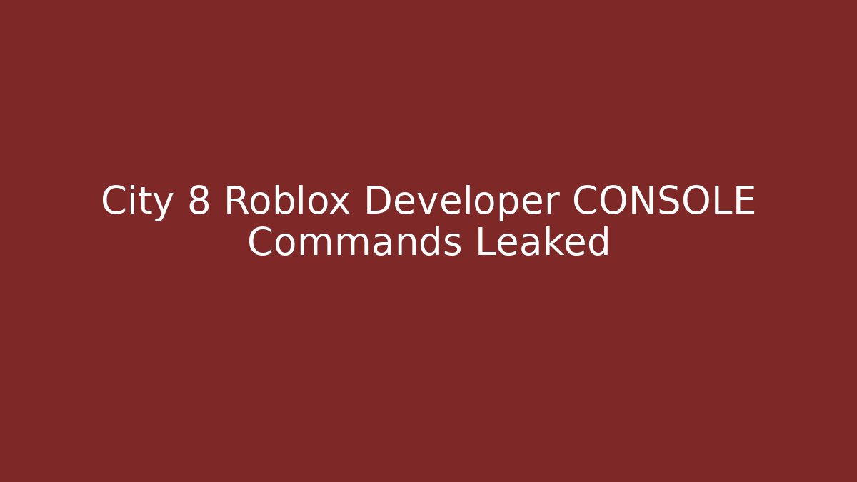 City 8 Roblox Developer CONSOLE Commands Leaked