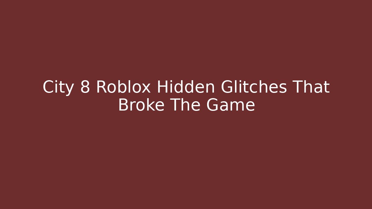 City 8 Roblox Hidden Glitches That Broke The Game