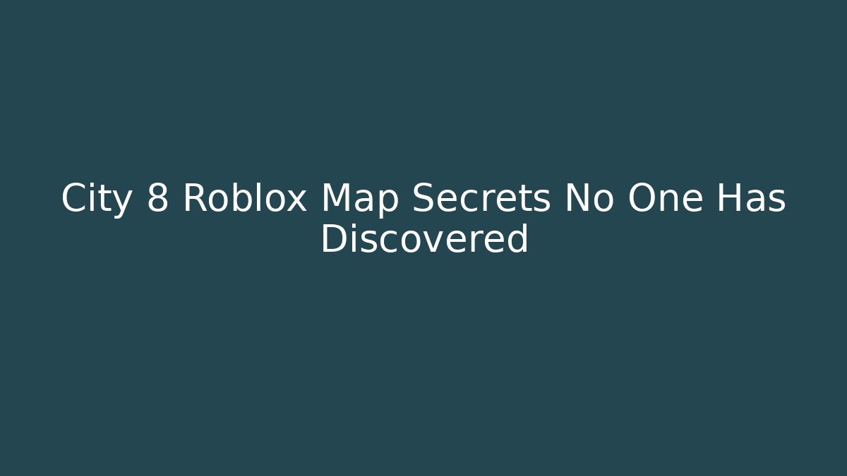 City 8 Roblox Map Secrets No One Has Discovered