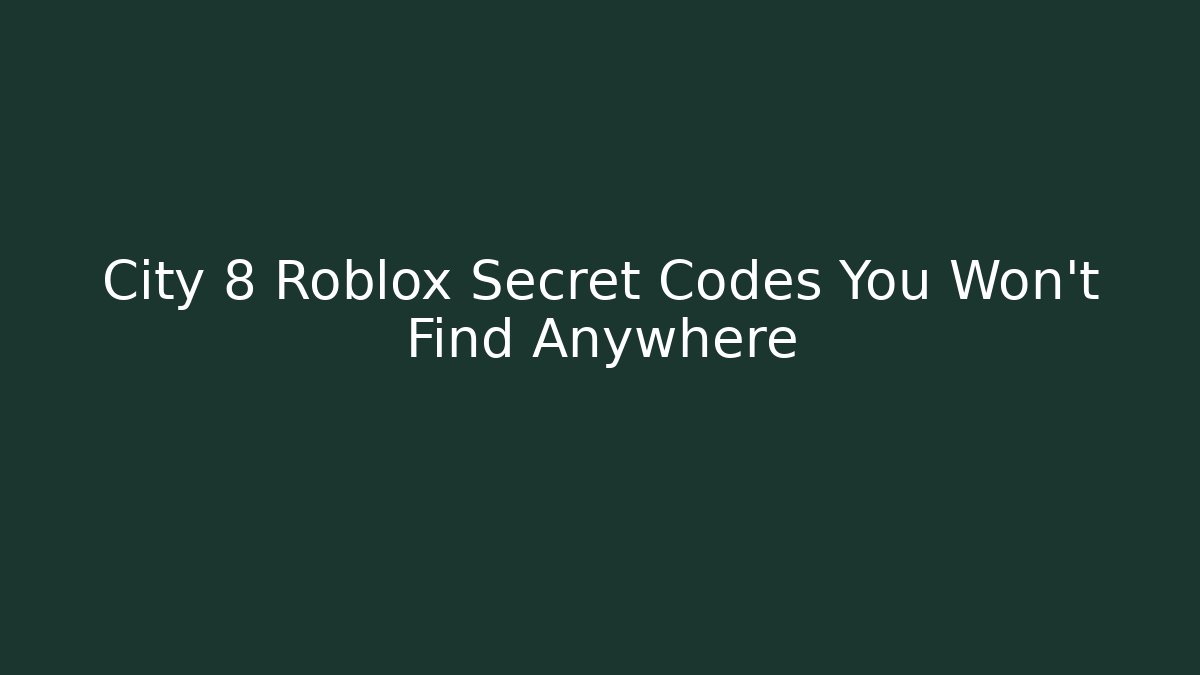City 8 Roblox Secret Codes You Won’t Find Anywhere