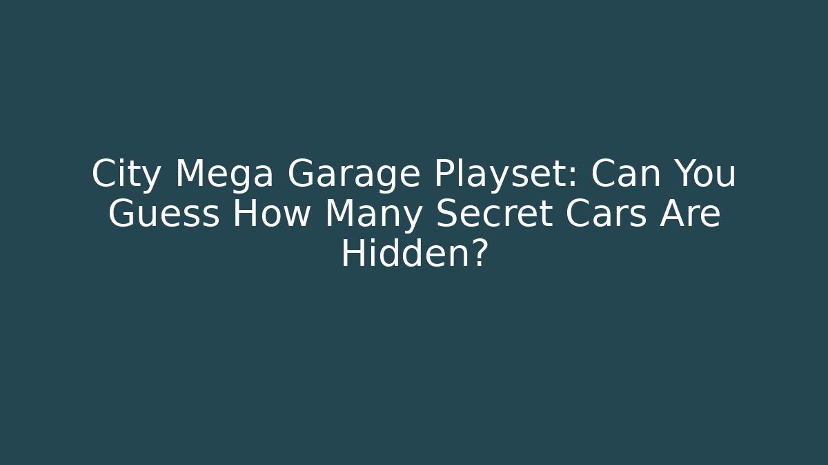 City Mega Garage Playset: Can You Guess How Many Secret Cars Are Hidden?