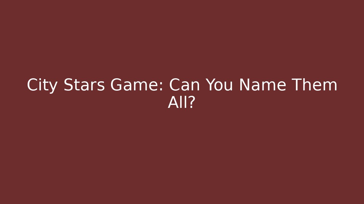 City Stars Game: Can You Name Them All?