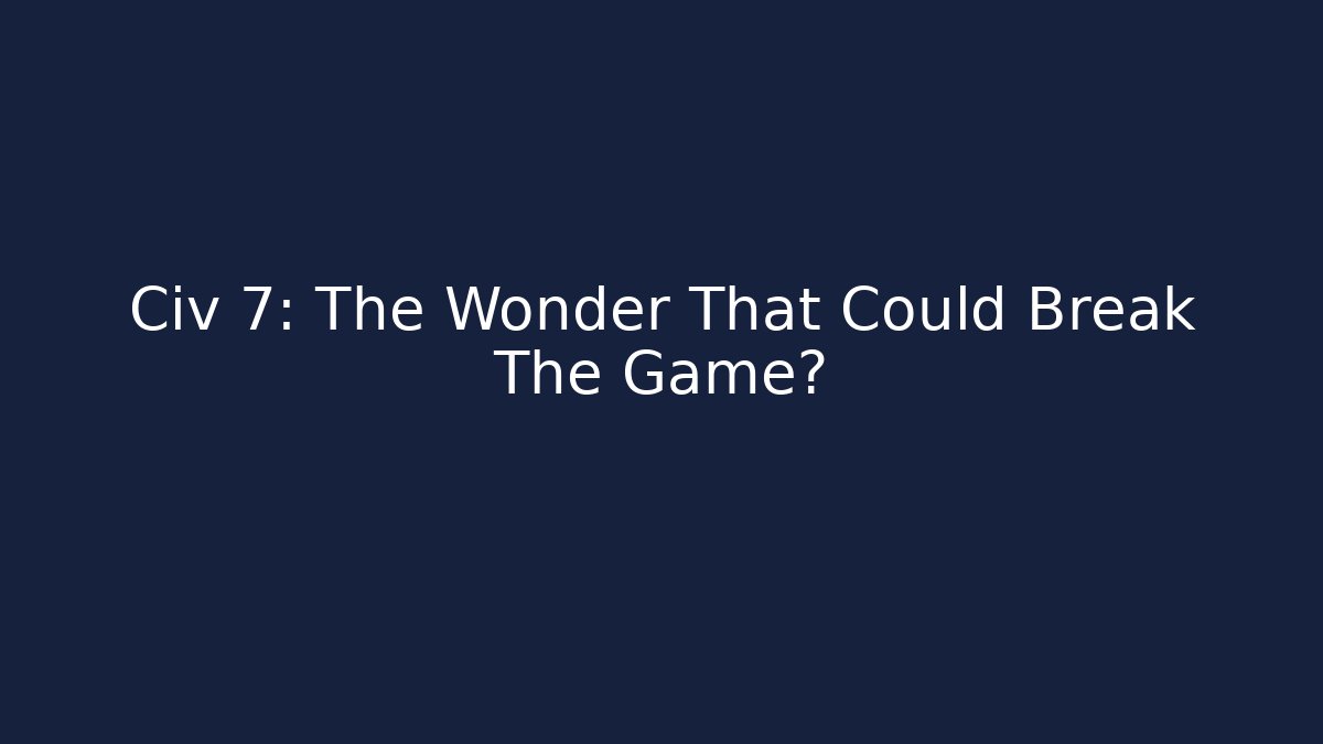 Civ 7: The Wonder That Could Break The Game? - Buddy Program