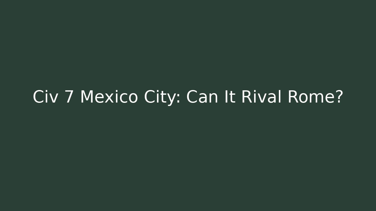 Civ 7 Mexico City: Can It Rival Rome? - Buddy Program