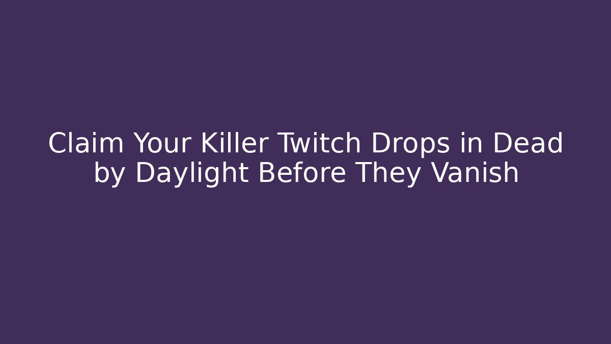 Claim Your Killer Twitch Drops in Dead by Daylight Before They Vanish