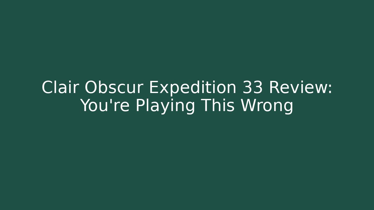 Clair Obscur Expedition 33 Review: You're Playing This Wrong - Buddy Program
