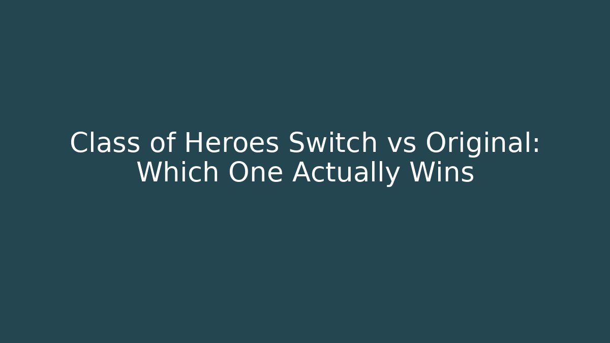 Class of Heroes Switch vs Original: Which One Actually Wins