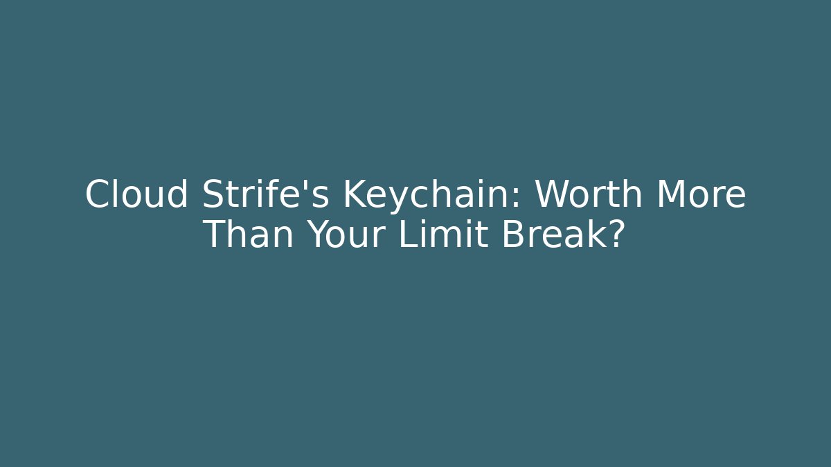 Cloud Strife's Keychain: Worth More Than Your Limit Break?