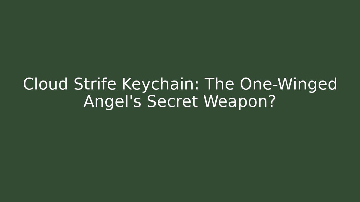 Cloud Strife Keychain: The One-Winged Angel's Secret Weapon?