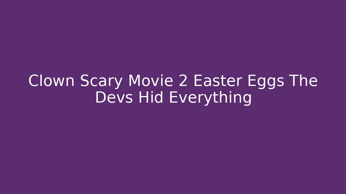 Clown Scary Movie 2 Easter Eggs The Devs Hid Everything