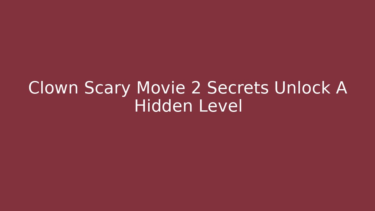 Clown Scary Movie 2 Secrets Unlock A Hidden Level