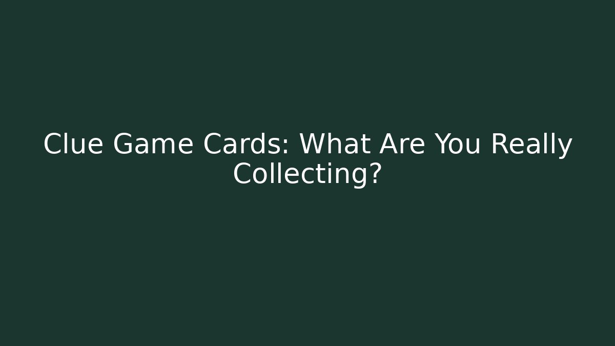 Clue Game Cards: What Are You Really Collecting?