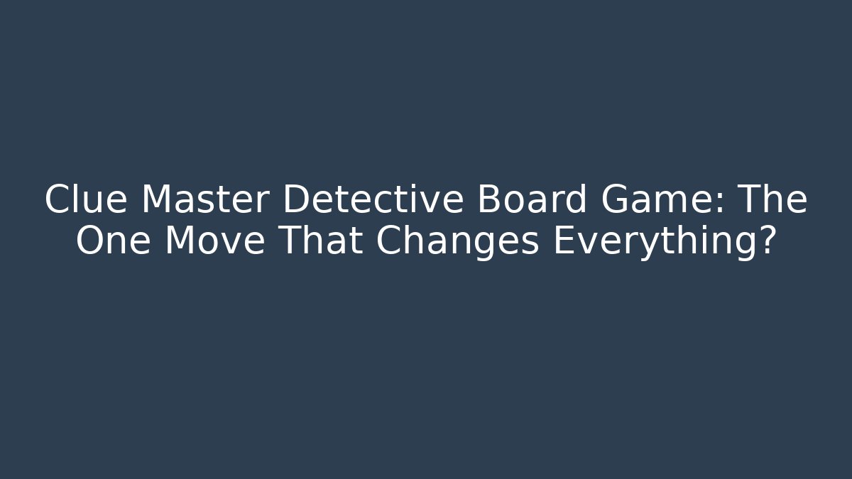 Clue Master Detective Board Game: The One Move That Changes Everything? - Buddy Program