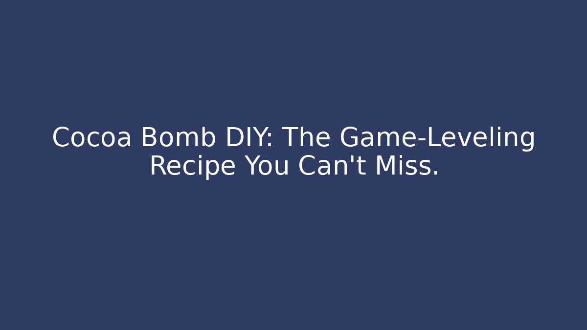 Cocoa Bomb DIY: The Game-Leveling Recipe You Can't Miss.