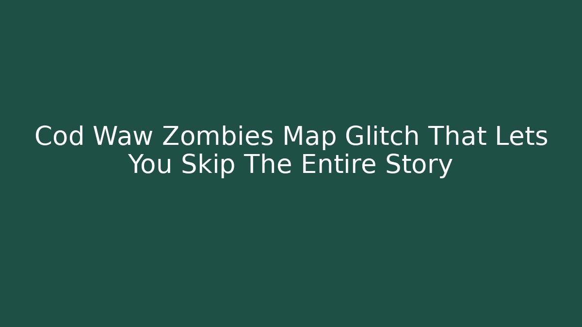 Cod Waw Zombies Map Glitch That Lets You Skip The Entire Story
