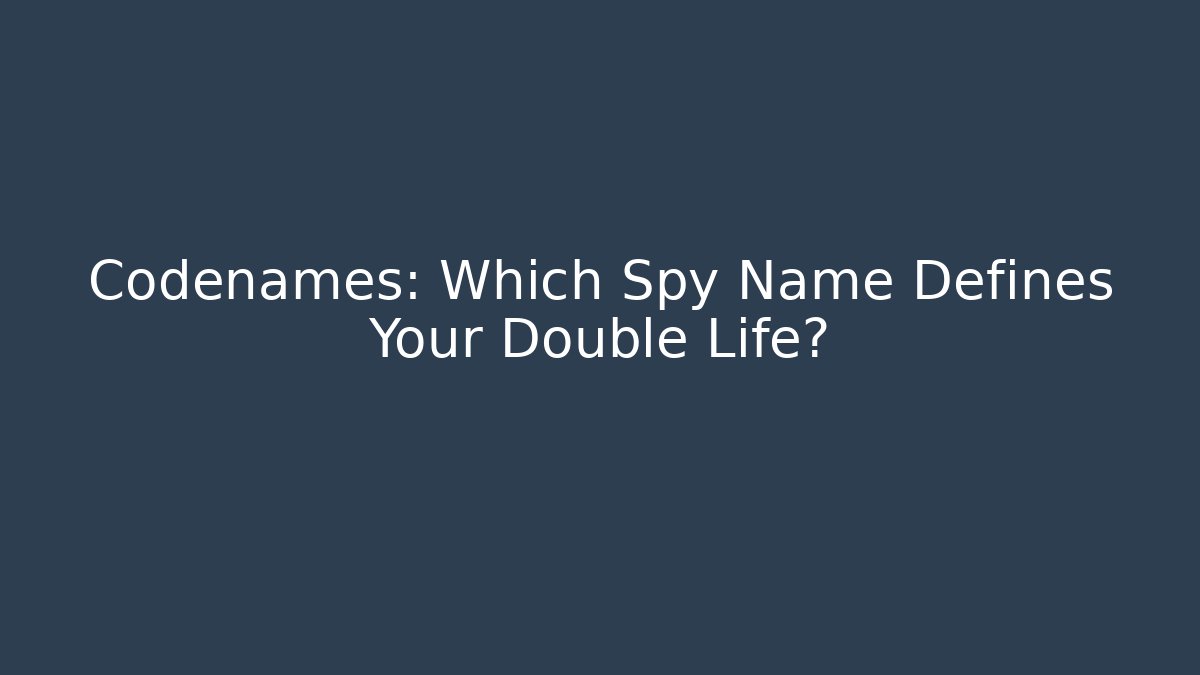 Codenames: Which Spy Name Defines Your Double Life?