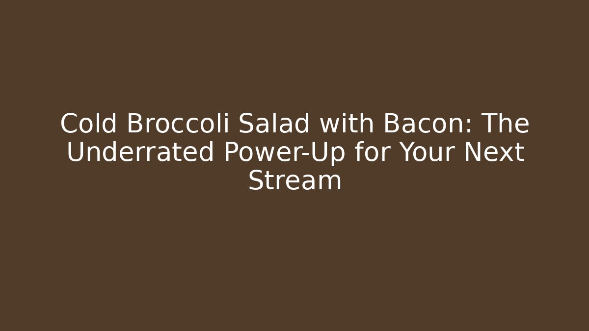 Cold Broccoli Salad with Bacon: The Underrated Power-Up for Your Next Stream