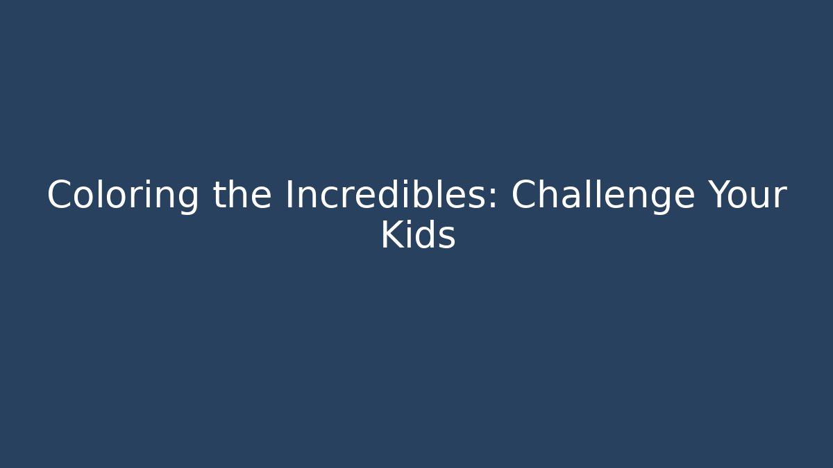 Coloring the Incredibles: Challenge Your Kids
