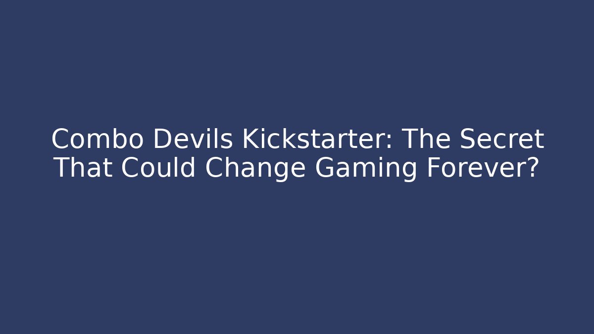 Combo Devils Kickstarter: The Secret That Could Change Gaming Forever?