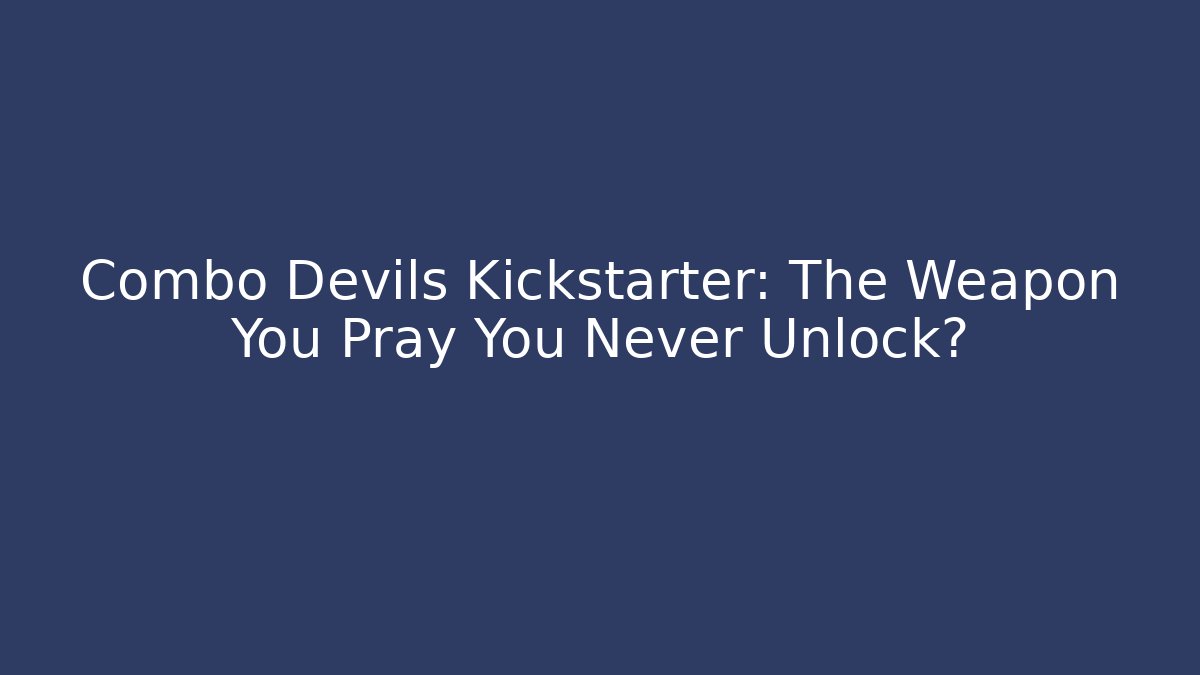 Combo Devils Kickstarter: The Weapon You Pray You Never Unlock?