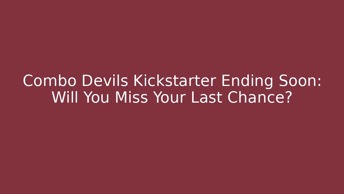 Combo Devils Kickstarter Ending Soon: Will You Miss Your Last Chance?