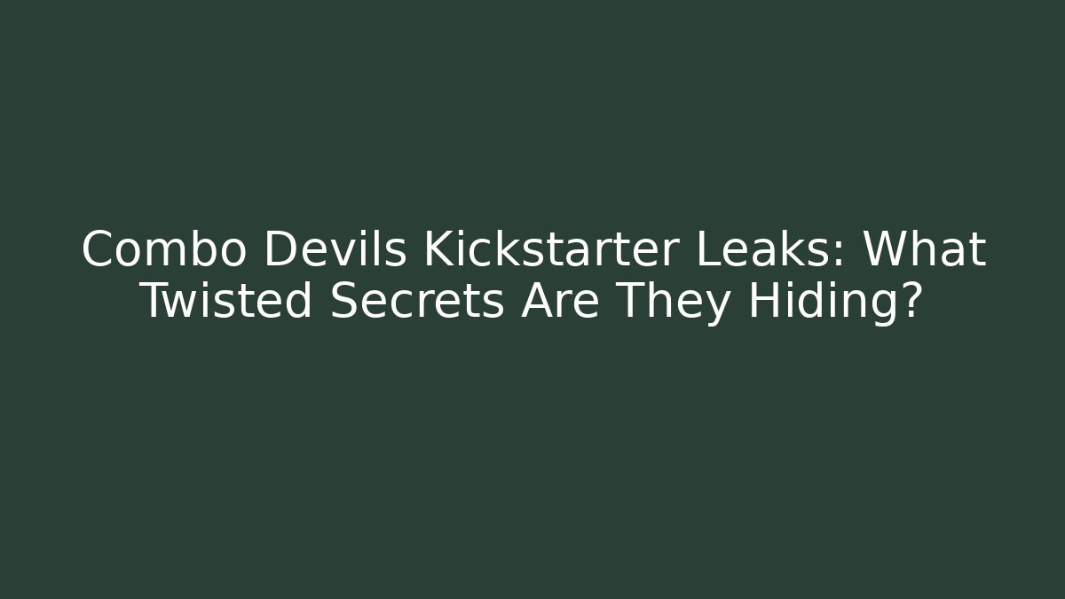 Combo Devils Kickstarter Leaks: What Twisted Secrets Are They Hiding?