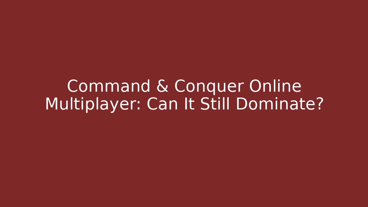 Command & Conquer Online Multiplayer: Can It Still Dominate?