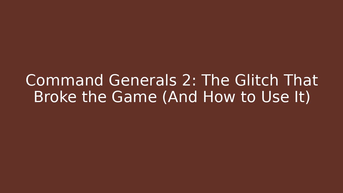 Command Generals 2: The Glitch That Broke the Game (And How to Use It)