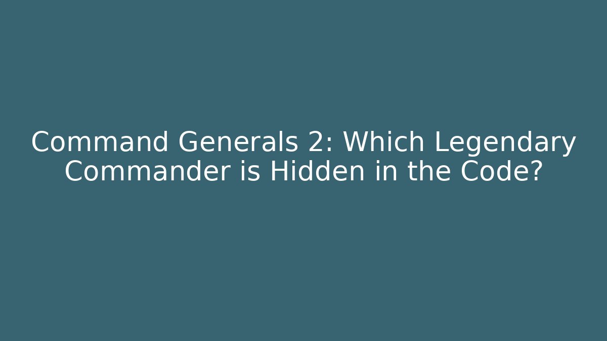 Command Generals 2: Which Legendary Commander is Hidden in the Code?