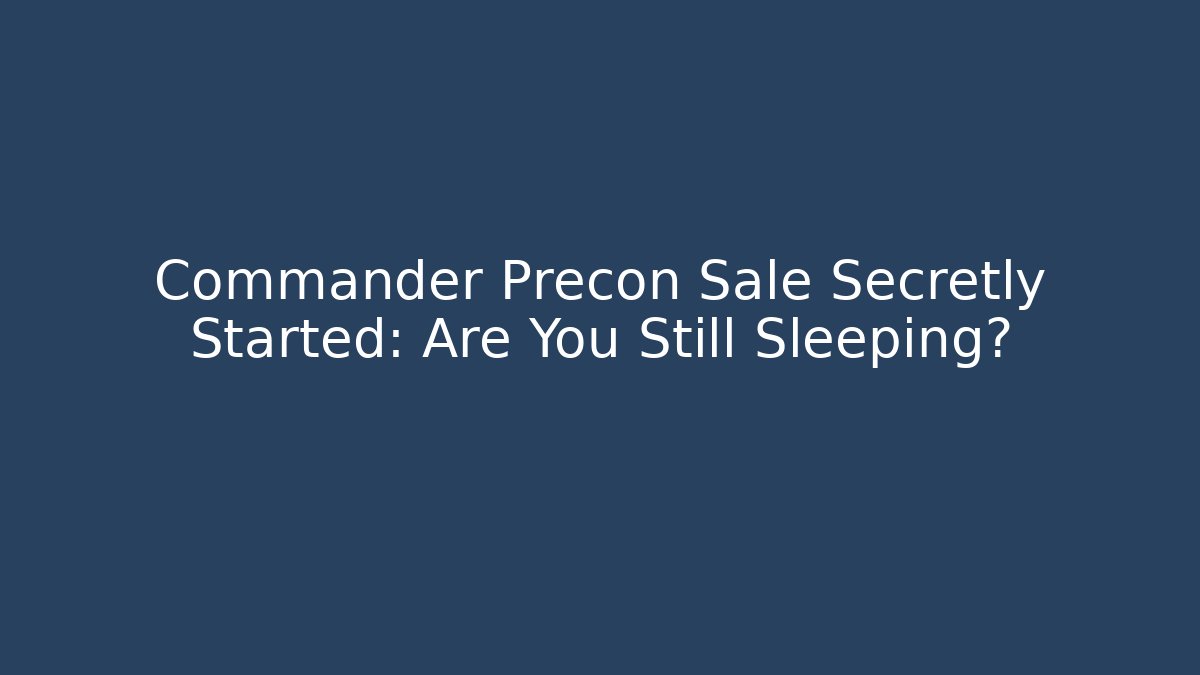 Commander Precon Sale Secretly Started: Are You Still Sleeping?