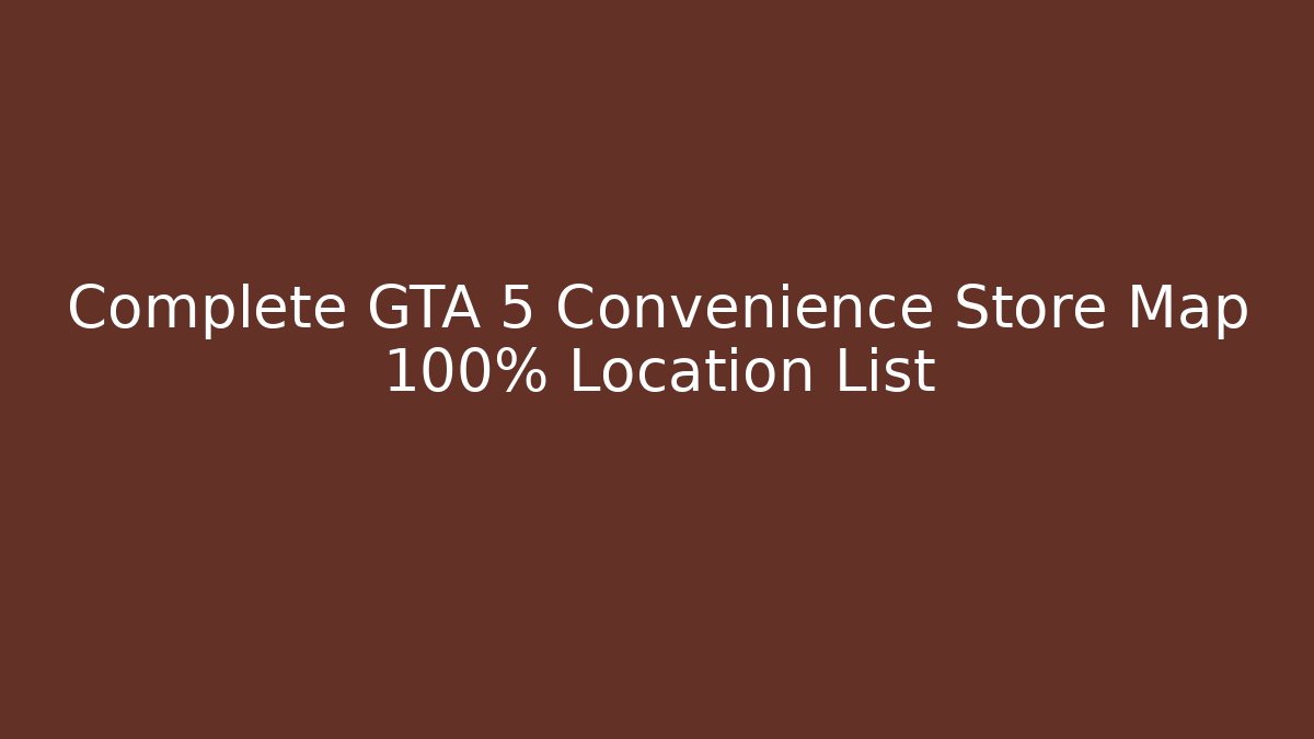 Complete GTA 5 Convenience Store Map 100% Location List