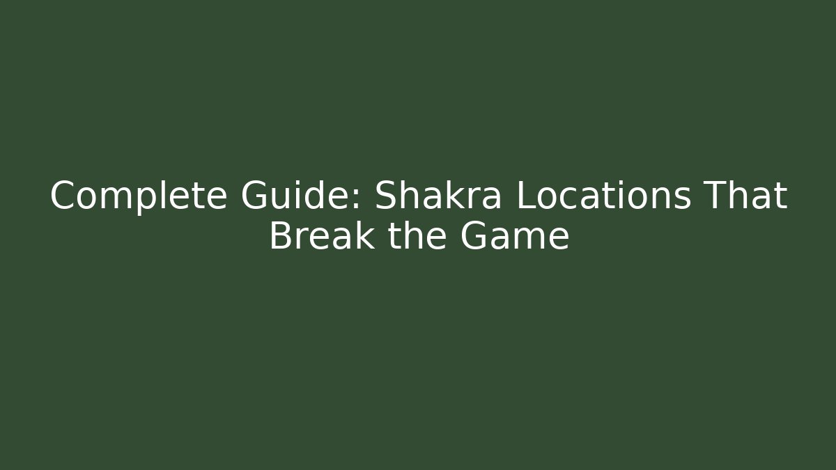 Complete Guide: Shakra Locations That Break the Game - Buddy Program
