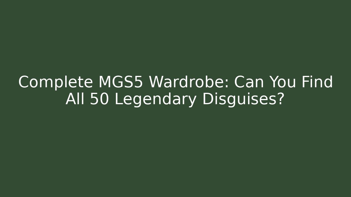 Complete MGS5 Wardrobe: Can You Find All 50+ Legendary Disguises?