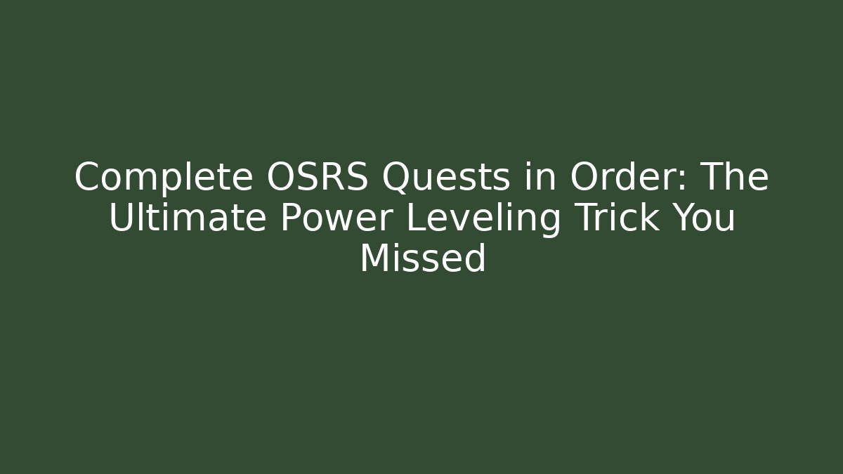 Complete OSRS Quests in Order: The Ultimate Power Leveling Trick You Missed