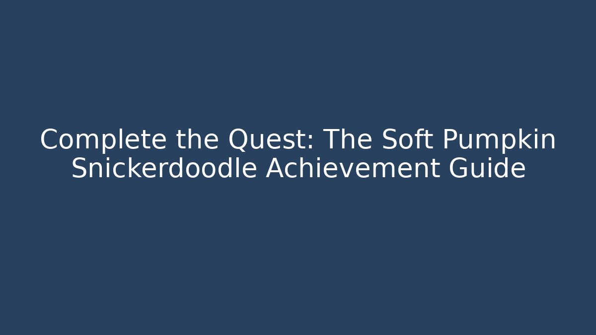 Complete the Quest: The Soft Pumpkin Snickerdoodle Achievement Guide