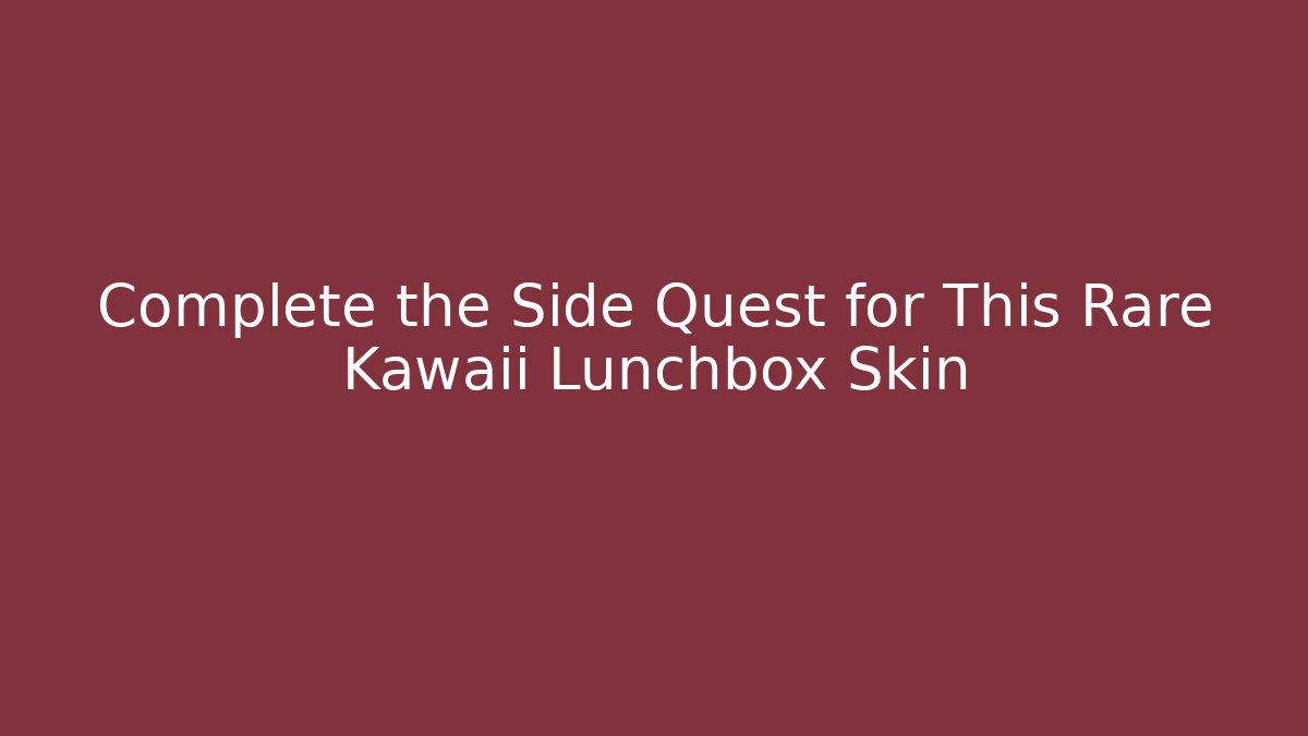 Complete the Side Quest for This Rare Kawaii Lunchbox Skin