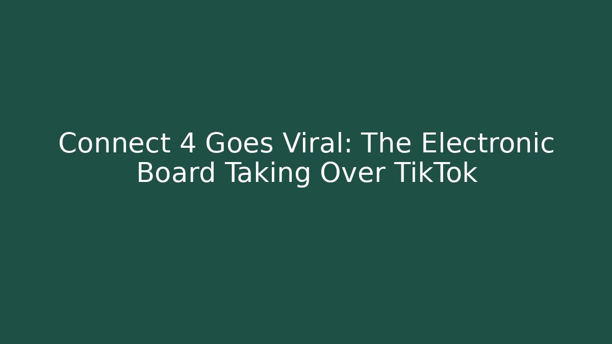 Connect 4 Goes Viral: The Electronic Board Taking Over TikTok