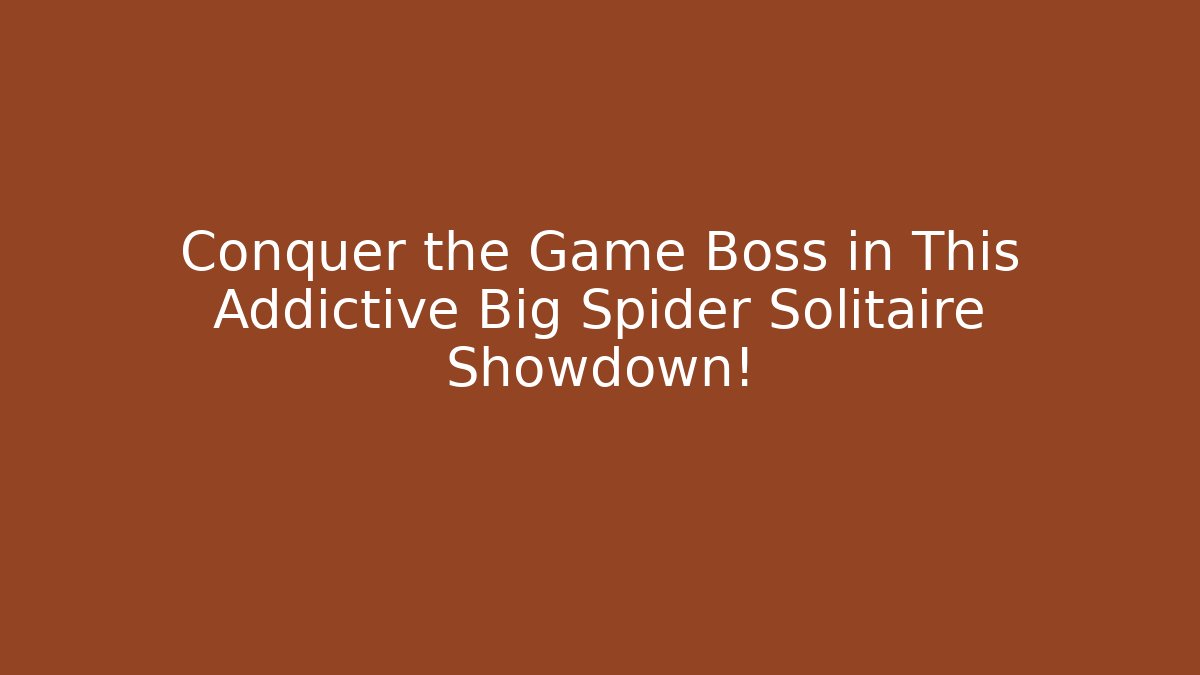 Conquer the Game Boss in This Addictive Big Spider Solitaire Showdown!
